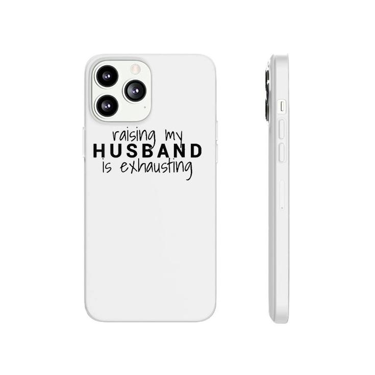 Womens Raising My Husband Is Exhausting Wife Husband Phonecase iPhone