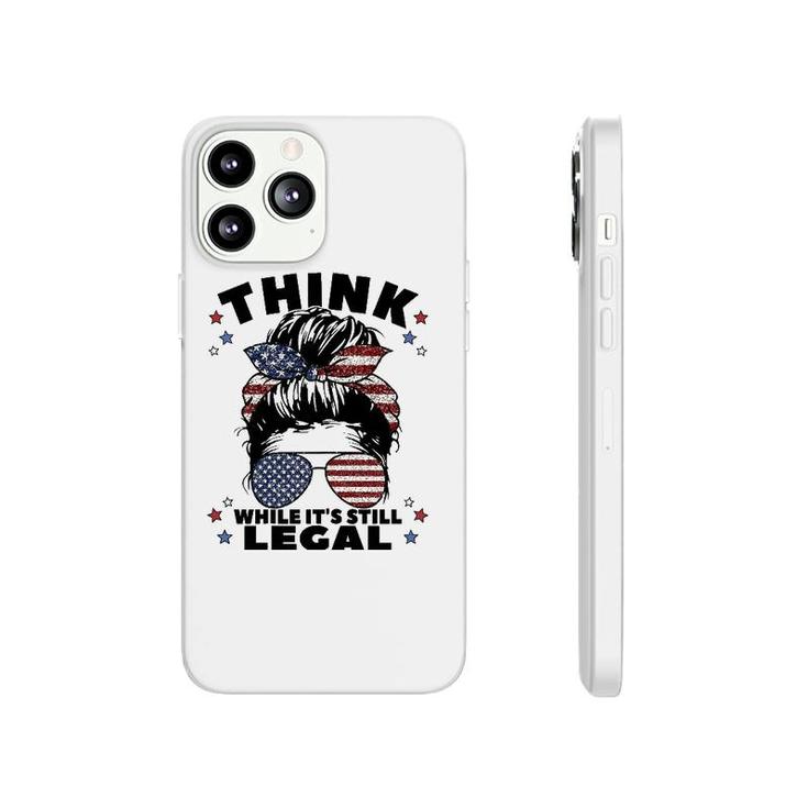 Womens Think While It's Still Legal Phonecase iPhone