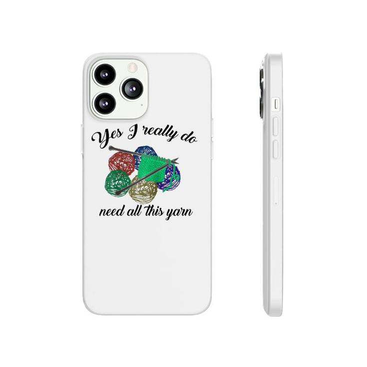 Yes I Really Do Need All This Yarn Handcrafts Gift  Phonecase iPhone