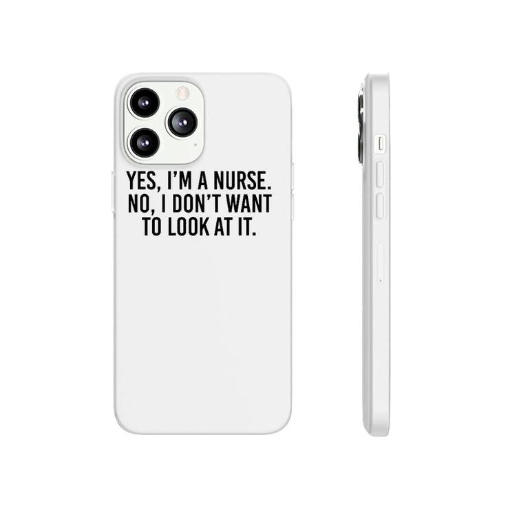 Yes I'm A Nurse No I Don't Want To Look At It Phonecase iPhone