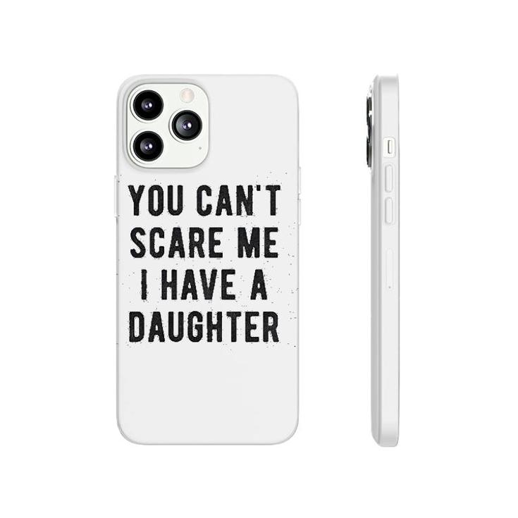 You Cant Scare Me I Have A Daughter Phonecase iPhone