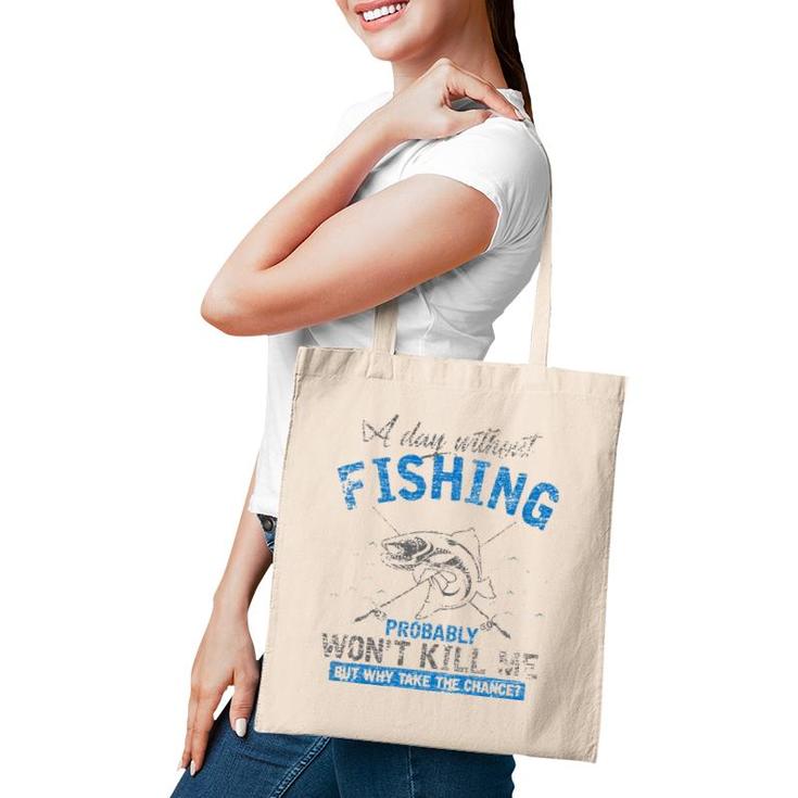 A Day Without Fishing Probably Won't Kill Me Tote Bag A Day Without Fishing Probably Won't Kill Me Tote Bag