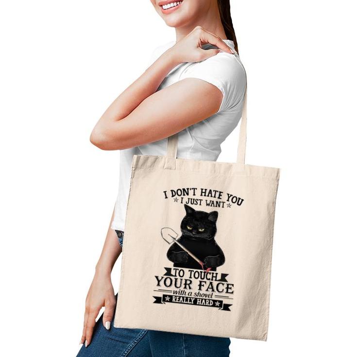 Black Cat Funny I Don't Hate You I Just Want To Touch Your Face With A Shovel Really Hard Tote Bag