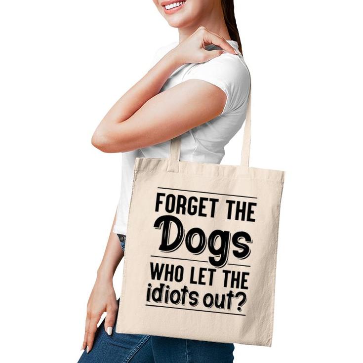 Forget The Dogs Who Let The Idiots Out Funny Saying Tote Bag