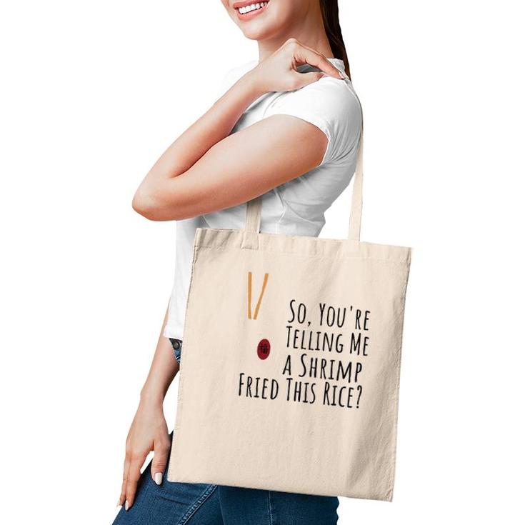 Funny Quote So You're Telling Me A Shrimp Fried This Rice  Tote Bag
