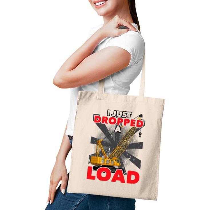 I Just Dropped A Load Construction Crane Operator Engineer Tote Bag