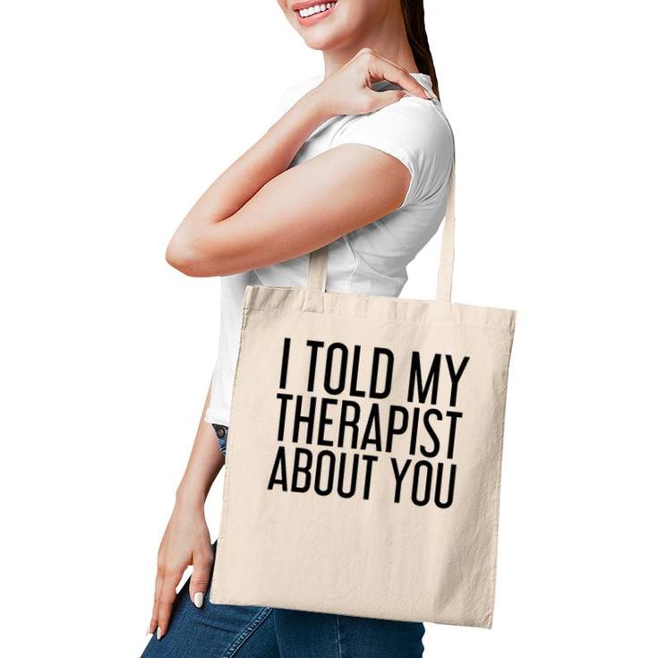 I Told My Therapist About You Funny Gift Therapy Idea Tote Bag