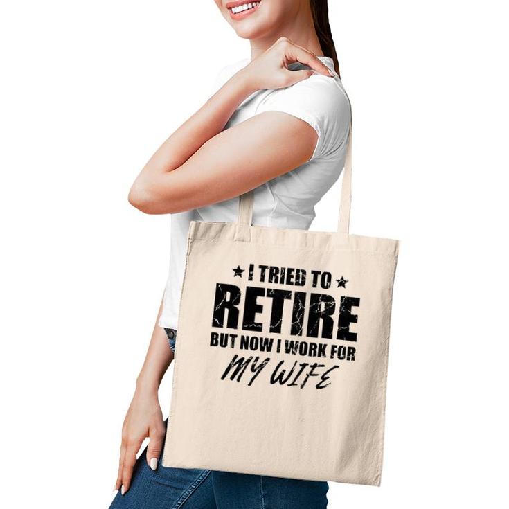 I Tried To Retire But Now I Work For My Wife Gift Tote Bag