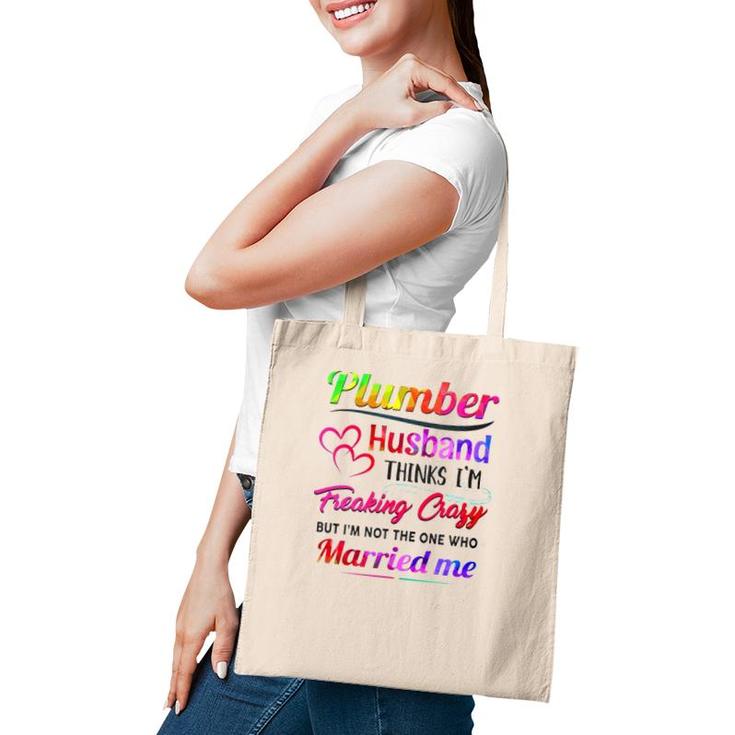 Plumber Plumbing Tool Couple Hearts My Plumber Husband Thinks I'm Freaking Crazy But I'm Not The One Who Married Me Tote Bag