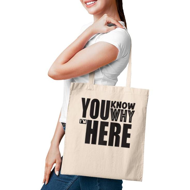 Sarcastic You Know Why I'm Here Funny Tote Bag