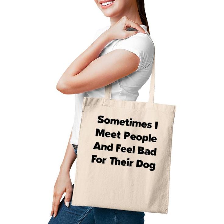 Sometimes I Meet People And Feel Bad For Their Dog Love Dogs Tote Bag