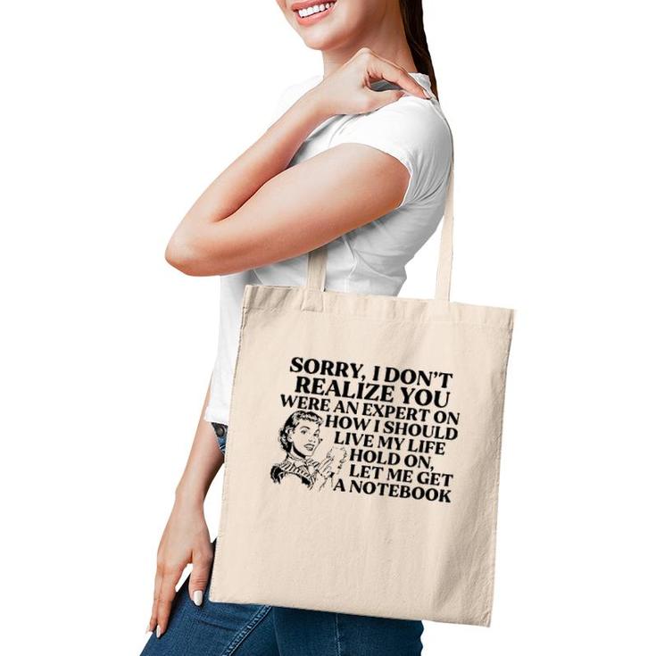 Sorry I Don't Realize You Were An Expert On How I Should Live My Life Hold On Let Me Get A Notebook Tote Bag