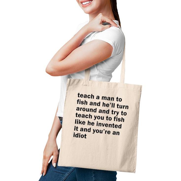 Teach A Man To Fish And He'll Turn Around And Try To Teach Tote Bag