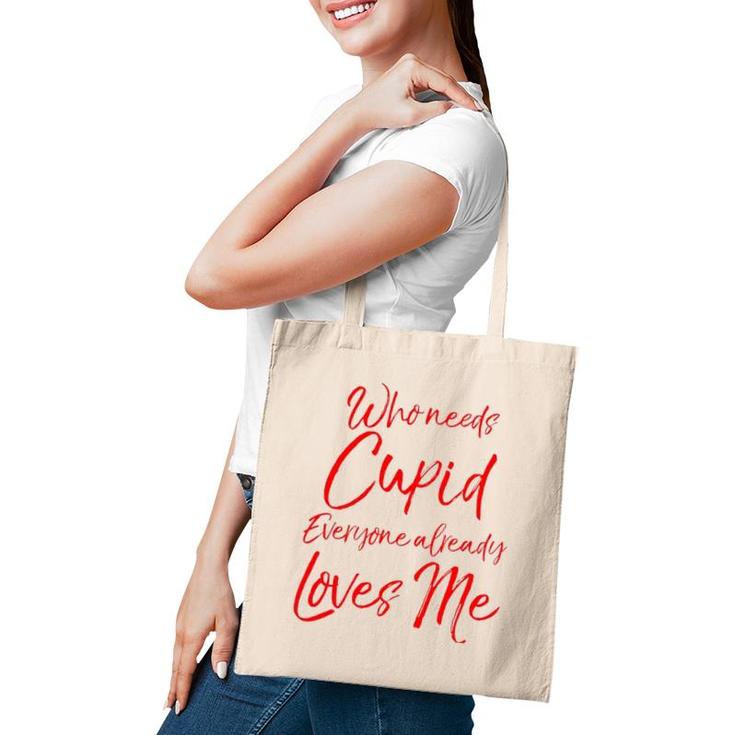 Who Needs Cupid Everyone Already Loves Me Valentine's Day Tote Bag