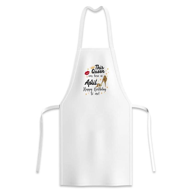 April Women Happy Birthday This Queen Was Born In April Apron