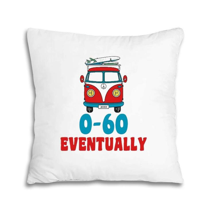 0-60 Eventually Funny Humor Bus Gift Pillow