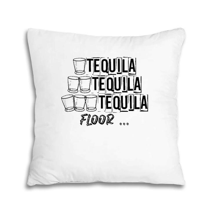1 Tequila 2 Tequila 3 Tequila Floor Funny Weekend Party Shot Pillow