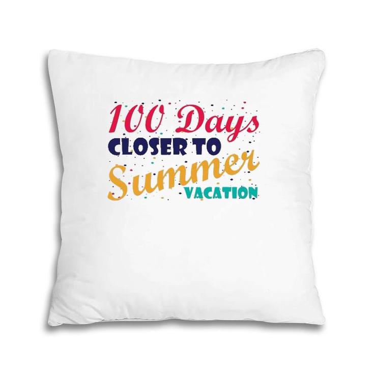 100 Days Closer To Summer Vacation - 100 Days Of School Pillow