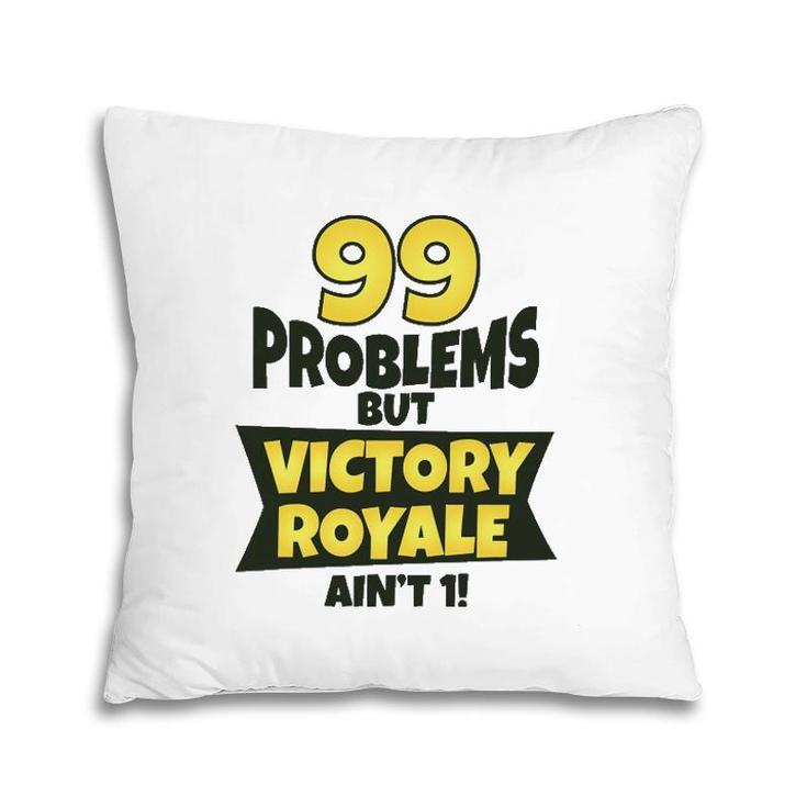 99 Problems But Victory Royale Ain't 1 Funny Pillow