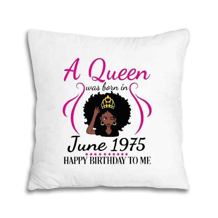 A Queen Was Born In June 1975 Happy Birthday 47 Years To Me Pillow