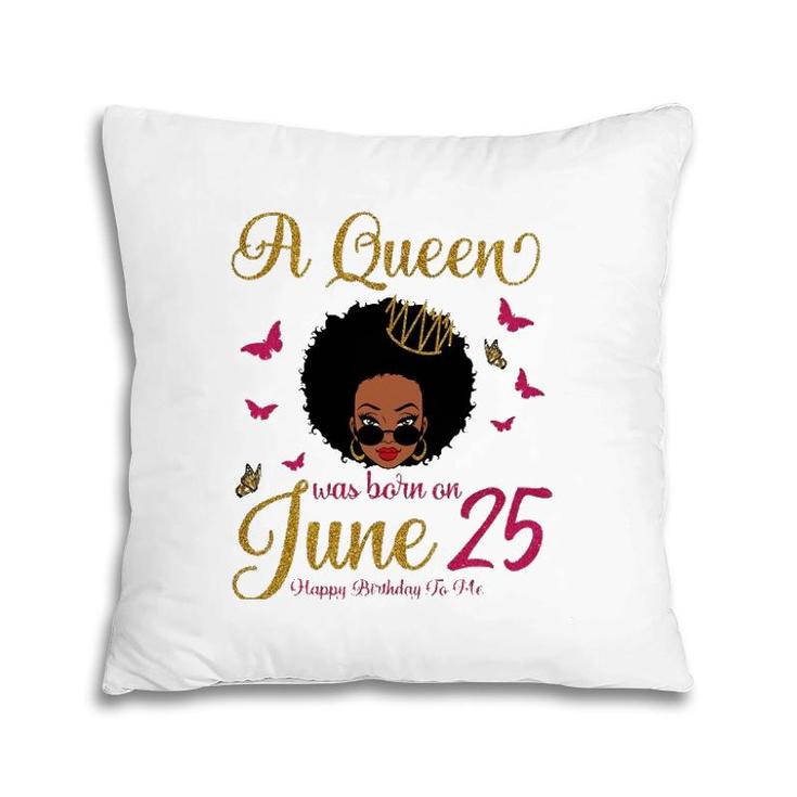 A Queen Was Born On June 25 25Th June Black Queen Birthday Pillow