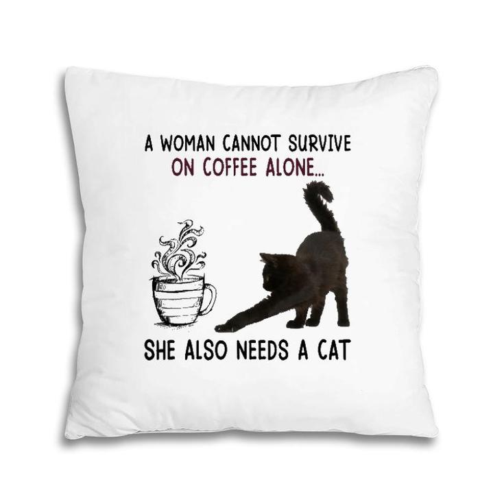 A Woman Cannot Survive On Coffee Alone She Also Need A Cat Pillow