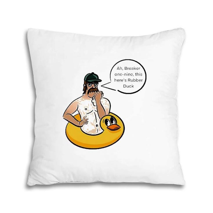 Ah Breaker One Nine This Here's Rubber Duck Pillow