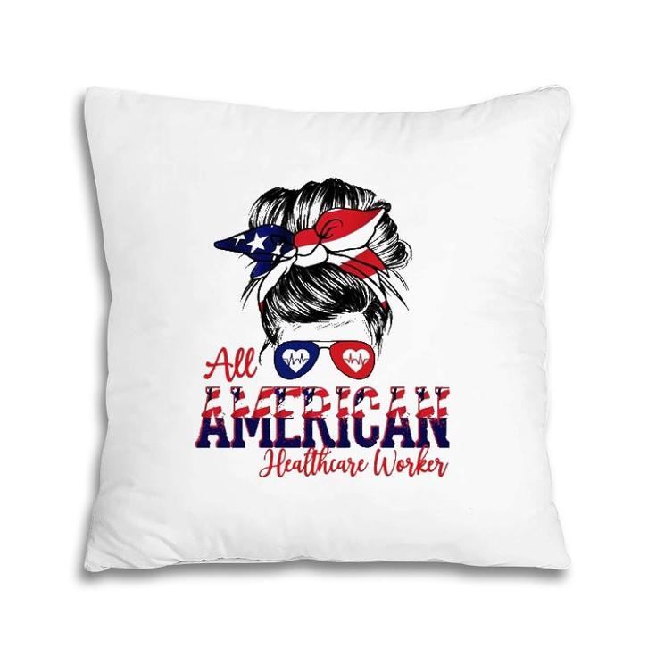 All American Healthcare Worker 4Th Of July Messy Bun Flag Nurse Doctor Gift Pillow