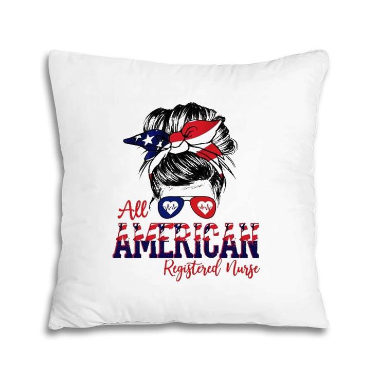 All American Registered Nurse 4Th Of July Messy Bun Flag Rn Nurse Gift Pillow