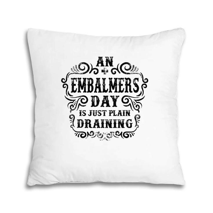 An Embalmers Day Is Just Plain Draining Pillow