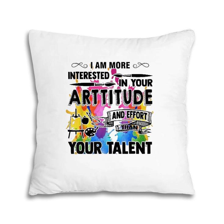 Artitude And Effort Than Talent Gift Idea For Art Teachers Pillow