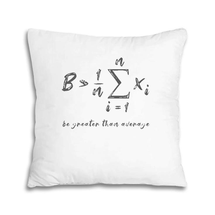 Be Greater Than Average Geek Math Student Teacher Gift Pillow