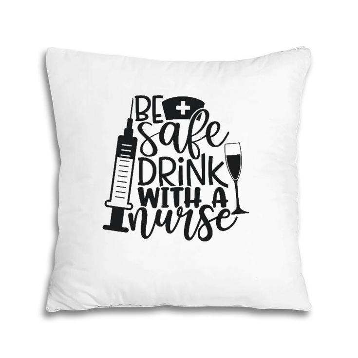 Be Safe Drink With A Nurse Pillow