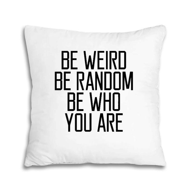 Be Weird Be Random Be Who You Are Meaning Pillow