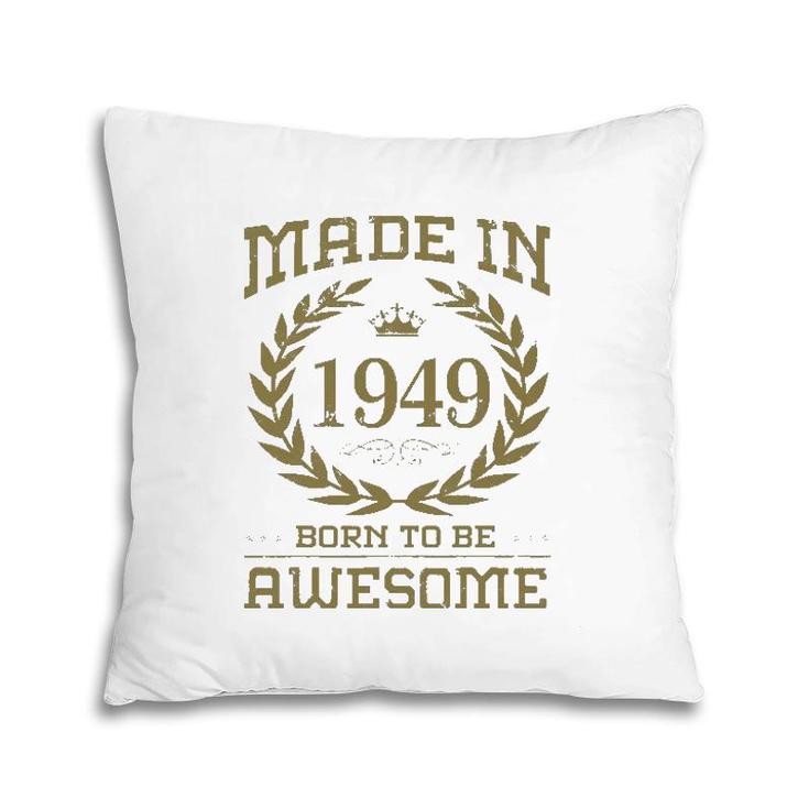 Birthday 365 Made In 1949 Born To Be Awesome Birthday Gifts Pillow