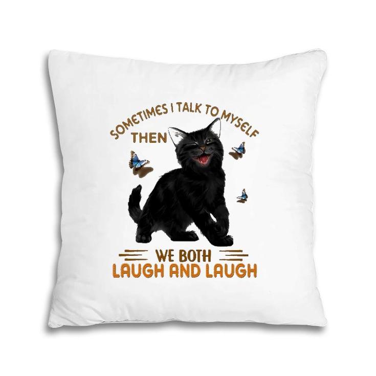 Black Cat Butterflies Sometimes I Talk To Myself Then We Both Laugh And Laugh Pillow
