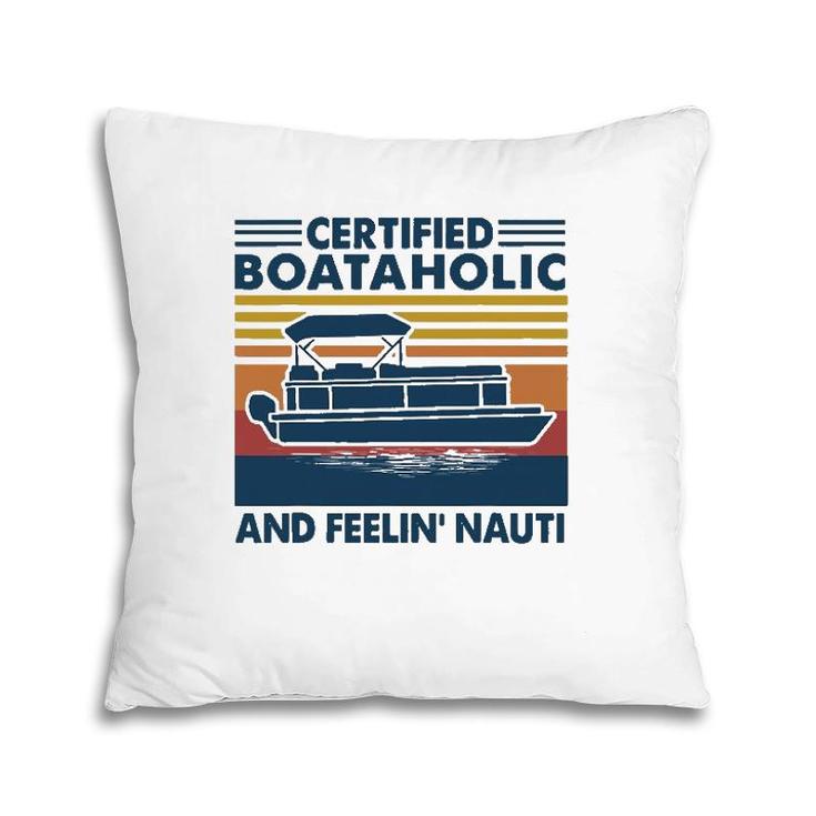 Boating Certified Boataholic And Feelin' Nauti Pillow