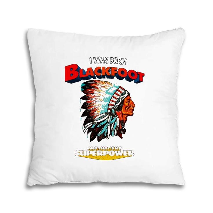 Born Blackfoot That's My Super Power Native American Indian Pillow