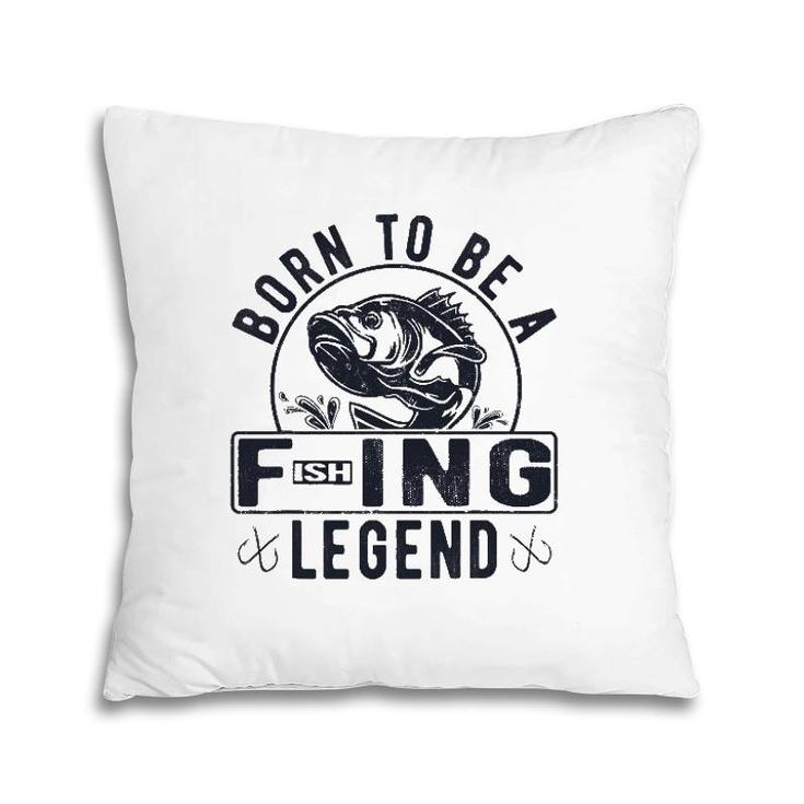 Born To Be A Fishing Legend Funny Sarcastic Fishing Humor Pillow