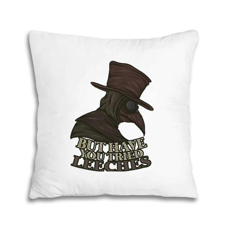 But Have You Tried Leeches Doctor Nurse Medic Hospital Gift Pillow