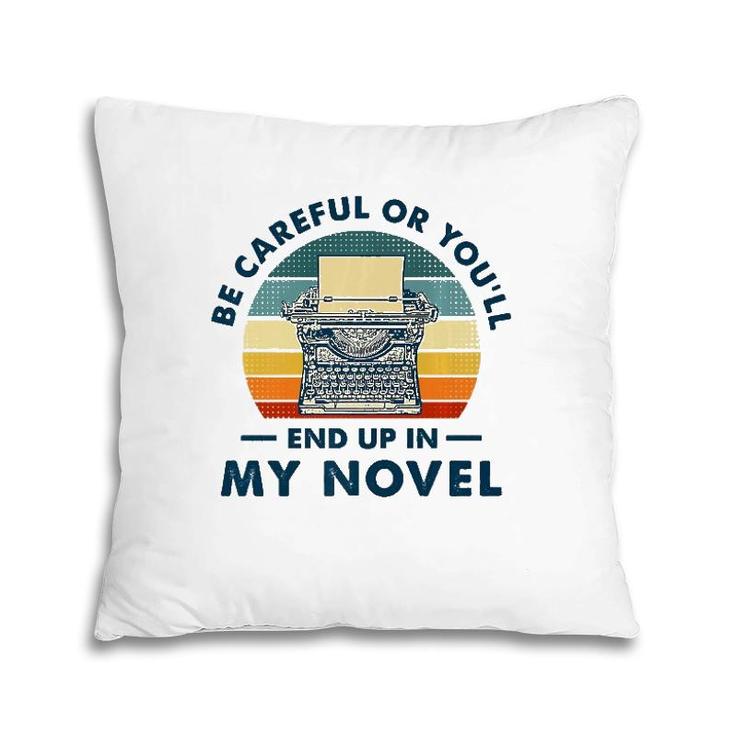 Careful Or You'll End Up In My Novel, Literary Writers Pillow