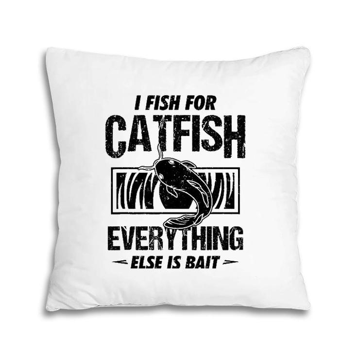 Catfish Fishing I Fish For Catfish Everything Else Is Bait Pillow