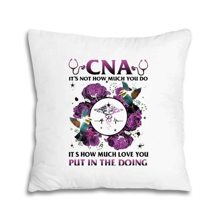 Cna It's Not How Much You Do It's How Much Love Nurse Pillow