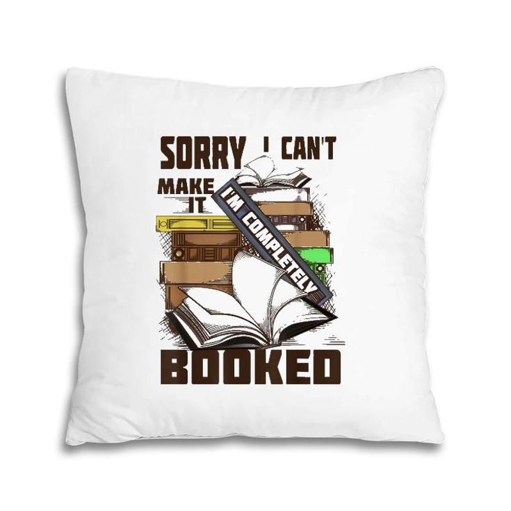 Cool Sorry I Can't Make It I'm Completely Booked Gift Pillow