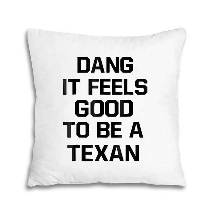 Dang It Feels Good To Be A Texan Pillow