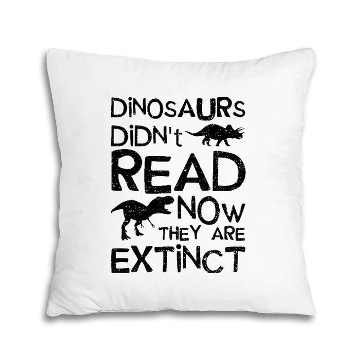 Dinosaurs Didn't Read Now They Are Extinct - Dinosaur Pillow