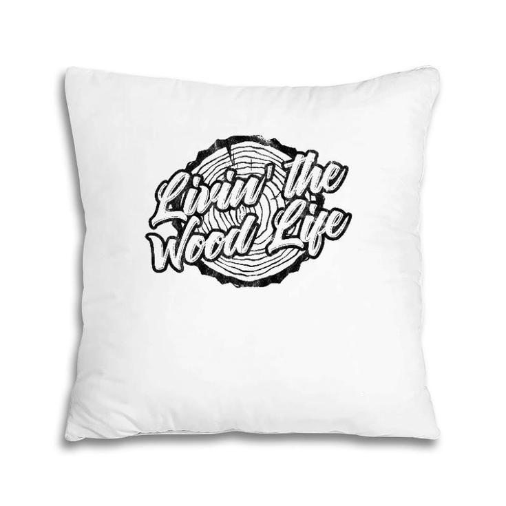 Distressed Living The Wood Life - Funny Woodworking Pillow
