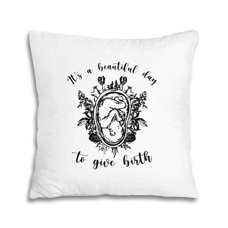 Doula Midwife It's A Beautiful Day To Give Birth Unborn Baby Flowers Pillow