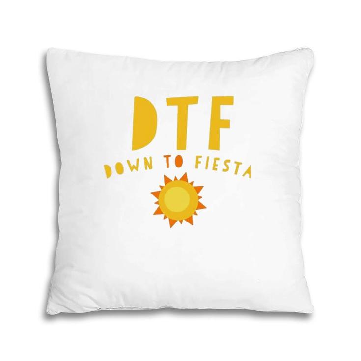 Dtf Down To Fiesta Funny Saying Quote Sunny Gift Pillow