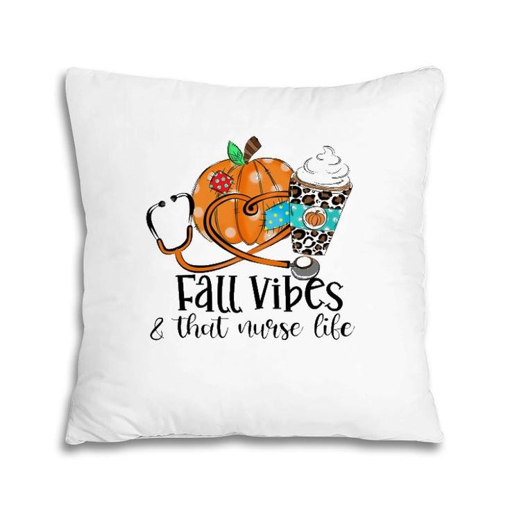 Fall Vibes & That Nurse Life Fall Lover Nurse Day Nurse Week Pillow